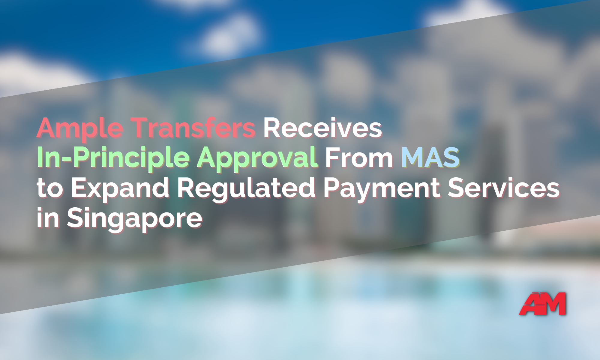 Ample Transfers Receives In-Principle Approval from MAS to Expand Regulated Payment Services in Singapore